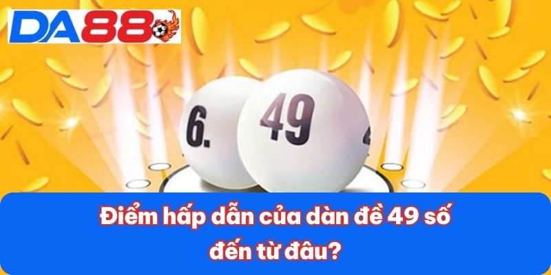 Dàn Đề 49 Số - Cách Chơi Đơn Giản Nhưng Hiệu Quả Cao 2 Điểm hấp dẫn của dàn đề 49 số đến từ đâu?