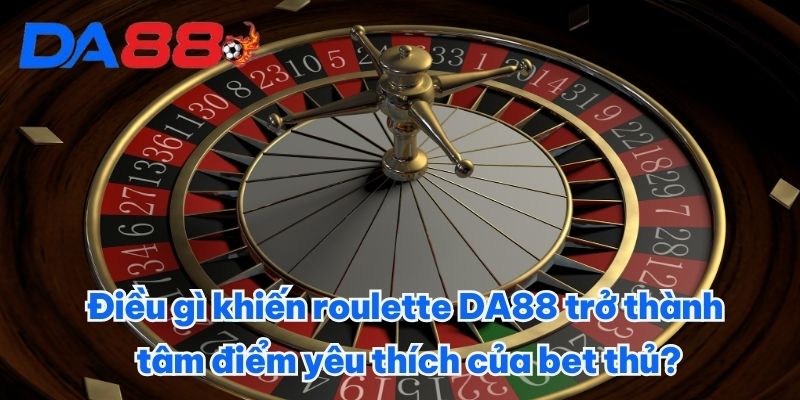 Roulette DA88 - Cơ Hội Thắng Cược Lớn Trên Từng Vòng Quay 4 Điều gì khiến roulette DA88 trở thành tâm điểm yêu thích của bet thủ?
